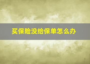 买保险没给保单怎么办