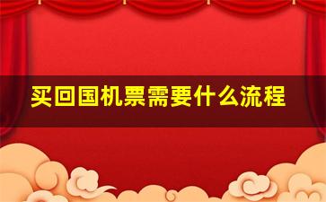 买回国机票需要什么流程