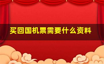 买回国机票需要什么资料