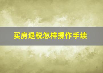 买房退税怎样操作手续