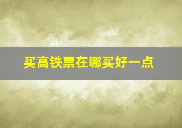 买高铁票在哪买好一点