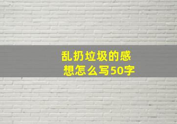 乱扔垃圾的感想怎么写50字