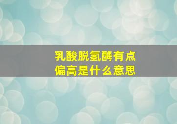 乳酸脱氢酶有点偏高是什么意思