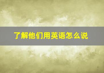 了解他们用英语怎么说