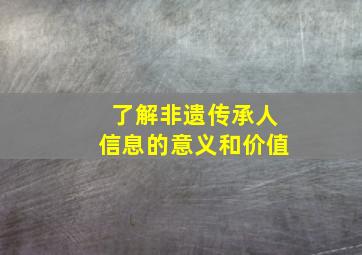 了解非遗传承人信息的意义和价值