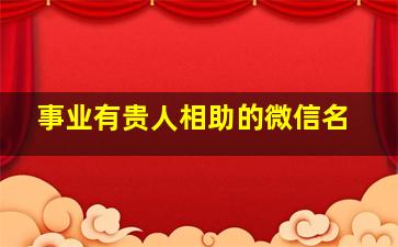 事业有贵人相助的微信名