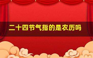 二十四节气指的是农历吗