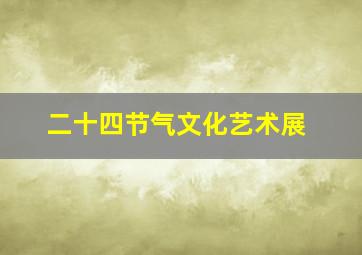 二十四节气文化艺术展