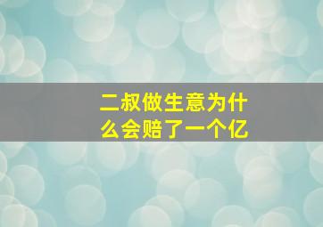 二叔做生意为什么会赔了一个亿