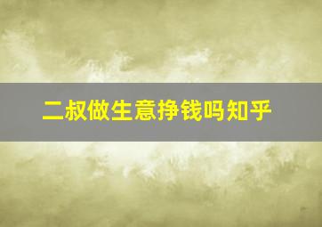 二叔做生意挣钱吗知乎