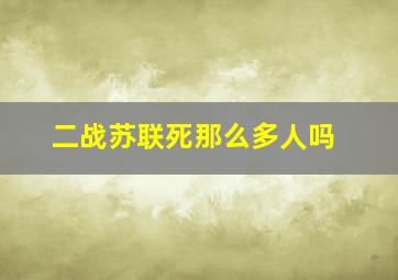 二战苏联死那么多人吗