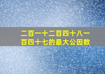 二百一十二百四十八一百四十七的最大公因数