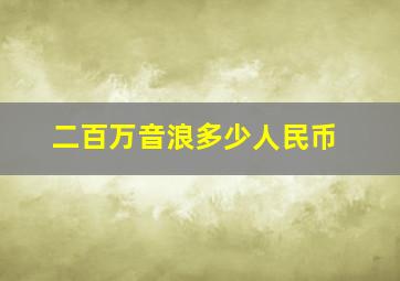 二百万音浪多少人民币