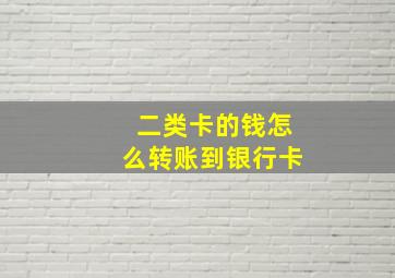 二类卡的钱怎么转账到银行卡