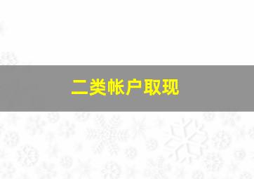 二类帐户取现