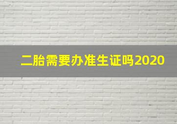 二胎需要办准生证吗2020