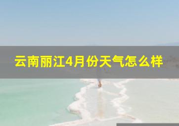 云南丽江4月份天气怎么样