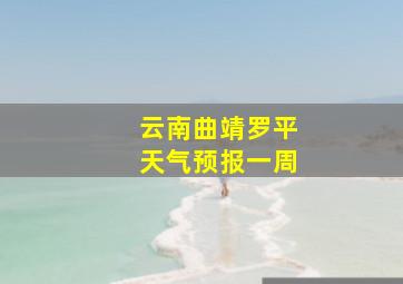 云南曲靖罗平天气预报一周