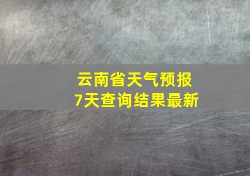 云南省天气预报7天查询结果最新