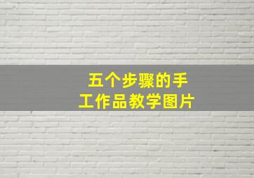 五个步骤的手工作品教学图片