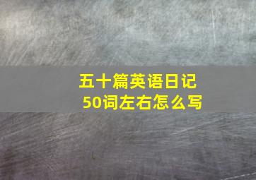 五十篇英语日记50词左右怎么写