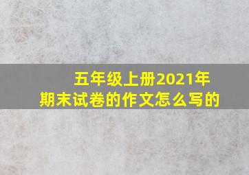 五年级上册2021年期末试卷的作文怎么写的