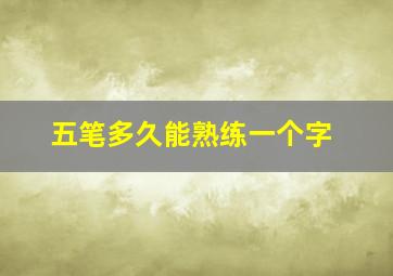 五笔多久能熟练一个字