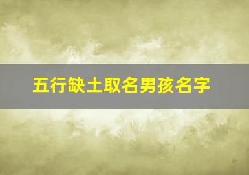 五行缺土取名男孩名字