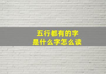 五行都有的字是什么字怎么读