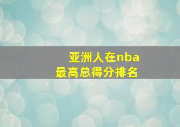 亚洲人在nba最高总得分排名