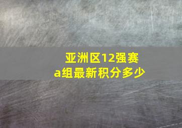 亚洲区12强赛a组最新积分多少