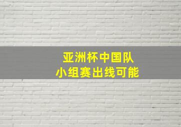 亚洲杯中国队小组赛出线可能