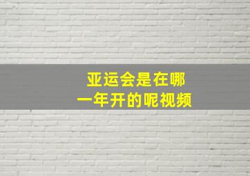 亚运会是在哪一年开的呢视频