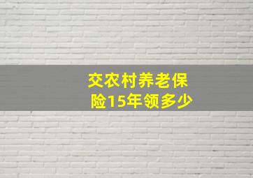 交农村养老保险15年领多少