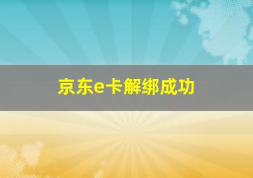 京东e卡解绑成功