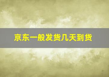 京东一般发货几天到货