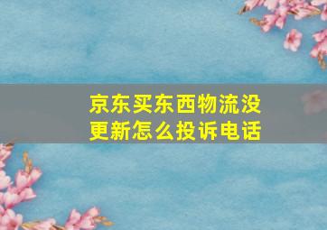 京东买东西物流没更新怎么投诉电话