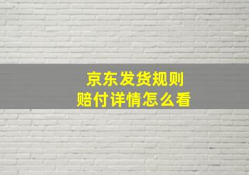 京东发货规则赔付详情怎么看