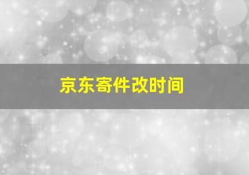 京东寄件改时间