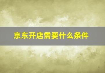 京东开店需要什么条件