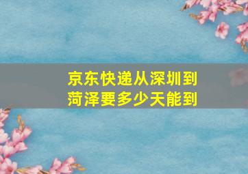 京东快递从深圳到菏泽要多少天能到