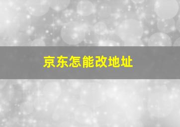 京东怎能改地址