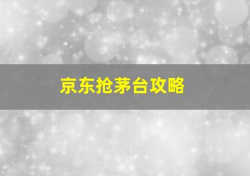 京东抢茅台攻略