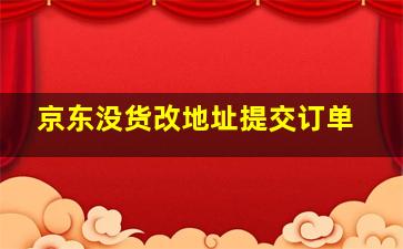 京东没货改地址提交订单