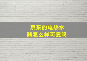 京东的电热水器怎么样可靠吗