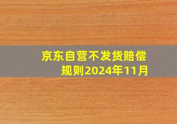 京东自营不发货赔偿规则2024年11月