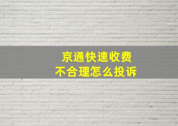 京通快速收费不合理怎么投诉