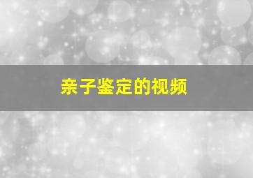 亲子鉴定的视频