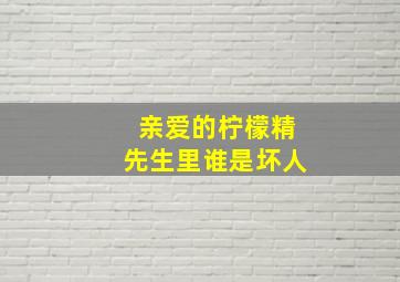 亲爱的柠檬精先生里谁是坏人