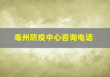 亳州防疫中心咨询电话